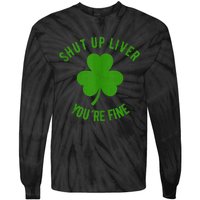 St Patricks Day Shamrock Lover Beer Drinking Shut Up Liver Youre Fine Gift Tie-Dye Long Sleeve Shirt