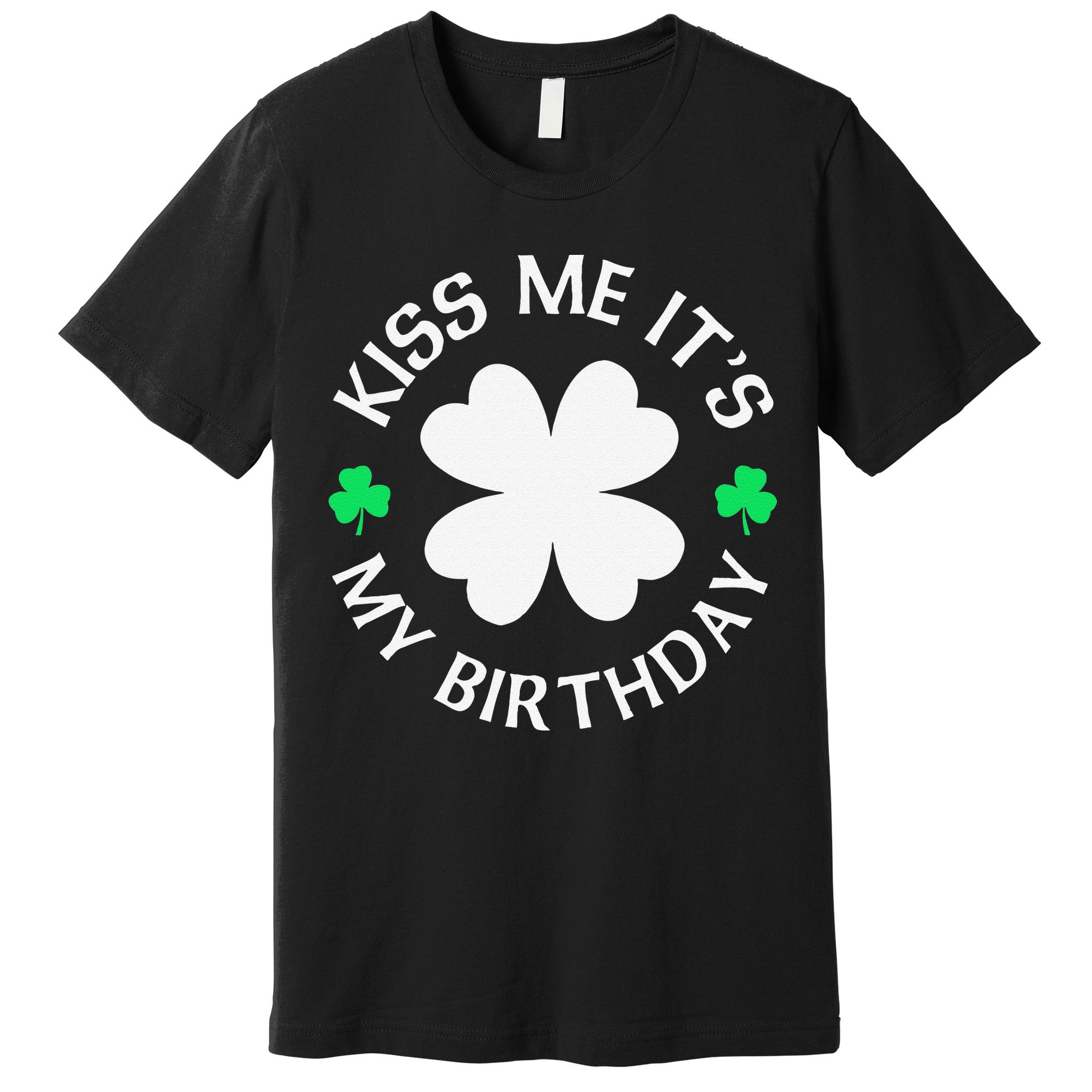 St Patricks Day Kiss Me It's My Birthday Premium T-Shirt