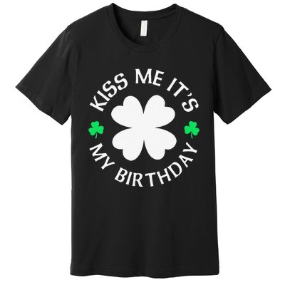 St Patricks Day Kiss Me It's My Birthday Premium T-Shirt