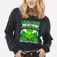 St Patricks Day A Good Friend Is Like A Four Leaf Clover Cropped Pullover Crew