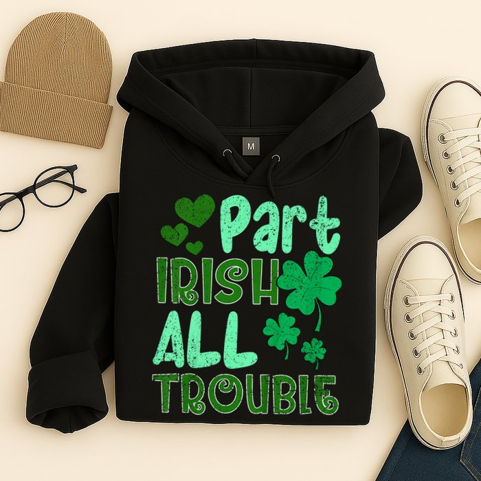 St Patricks Day Part Irish All Trouble Hoodie