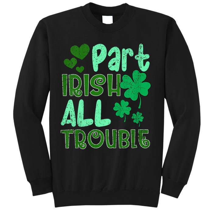 St Patricks Day Part Irish All Trouble Sweatshirt