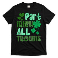St Patricks Day Part Irish All Trouble T-Shirt
