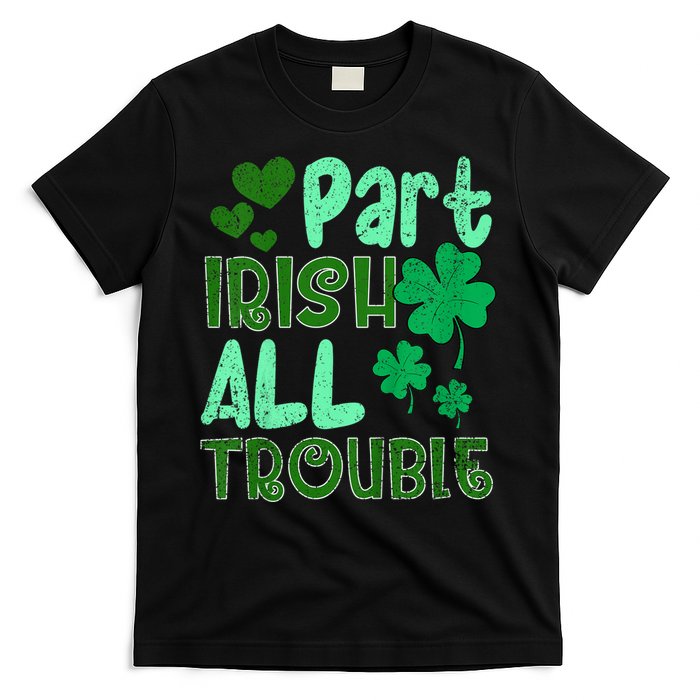 St Patricks Day Part Irish All Trouble T-Shirt