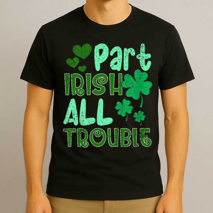 St Patricks Day Part Irish All Trouble T-Shirt