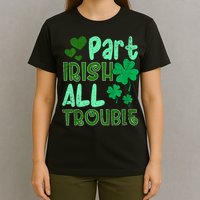 St Patricks Day Part Irish All Trouble T-Shirt