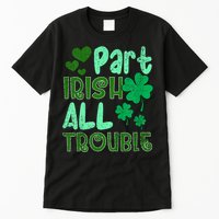 St Patricks Day Part Irish All Trouble Tall T-Shirt