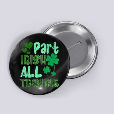 St Patricks Day Part Irish All Trouble Button
