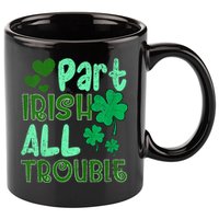 St Patricks Day Part Irish All Trouble 11oz C Handle Ceramic Mug