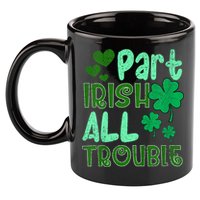 St Patricks Day Part Irish All Trouble 11oz C Handle Ceramic Mug