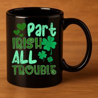 St Patricks Day Part Irish All Trouble 11oz C Handle Ceramic Mug