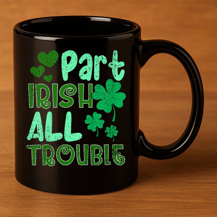 St Patricks Day Part Irish All Trouble 11oz C Handle Ceramic Mug