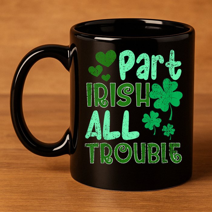 St Patricks Day Part Irish All Trouble 11oz C Handle Ceramic Mug
