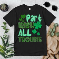 St Patricks Day Part Irish All Trouble Premium T-Shirt