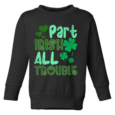 St Patricks Day Part Irish All Trouble Toddler Sweatshirt