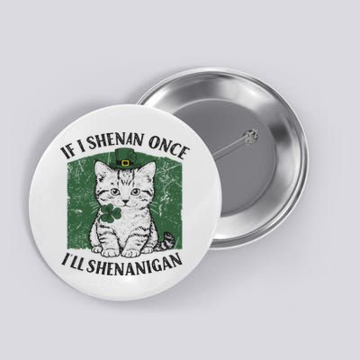 St Patricks Day If I Shenan Once I’ll Shenanigan Funny Cat Button