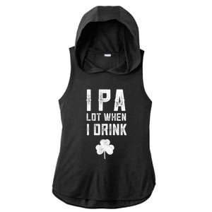 St Patricks Day Ipa Lot When I Drink Beer Funny Drinking Gift Ladies PosiCharge Tri-Blend Wicking Draft Hoodie Tank