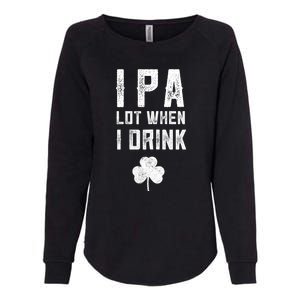 St Patricks Day Ipa Lot When I Drink Beer Funny Drinking Gift Womens California Wash Sweatshirt