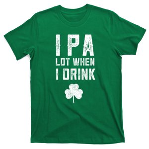 St Patricks Day Ipa Lot When I Drink Beer Funny Drinking Gift T-Shirt