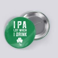 St Patricks Day Ipa Lot When I Drink Beer Funny Drinking Gift Button