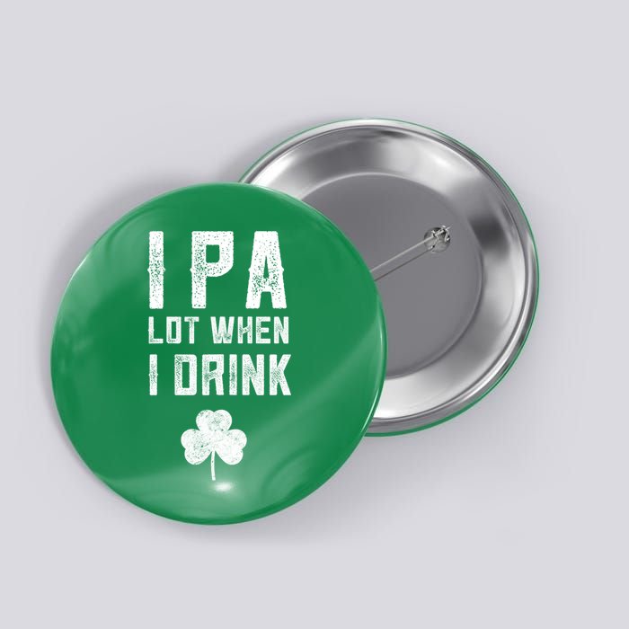 St Patricks Day Ipa Lot When I Drink Beer Funny Drinking Gift Button