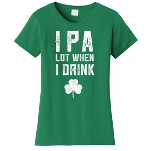 St Patricks Day Ipa Lot When I Drink Beer Funny Drinking Gift Women's T-Shirt