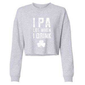 St Patricks Day Ipa Lot When I Drink Beer Funny Drinking Gift Cropped Pullover Crew