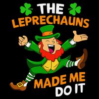 St Patricks Day The Leprechauns Made Me Do It Sweatshirt