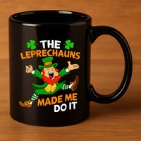 St Patricks Day The Leprechauns Made Me Do It 11oz C Handle Ceramic Mug