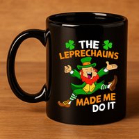 St Patricks Day The Leprechauns Made Me Do It 11oz C Handle Ceramic Mug