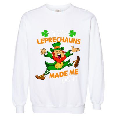 St Patricks Day The Leprechauns Made Me Do It Garment-Dyed Sweatshirt