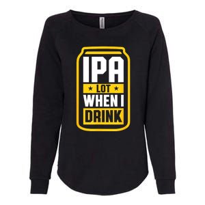 St Patricks Day Ipa Lot When I Drink Beer Lover Gift Womens California Wash Sweatshirt