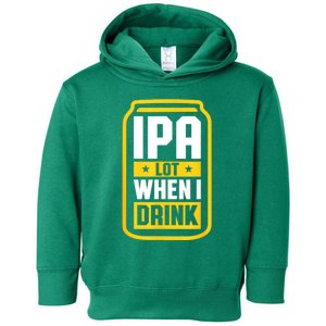 St Patricks Day Ipa Lot When I Drink Beer Lover Gift Toddler Hoodie