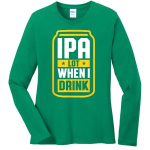 St Patricks Day Ipa Lot When I Drink Beer Lover Gift Ladies Long Sleeve Shirt