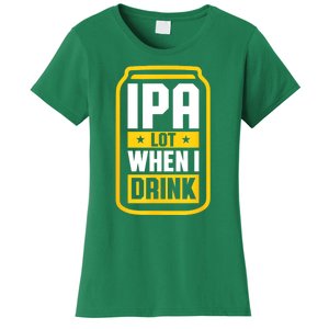 St Patricks Day Ipa Lot When I Drink Beer Lover Gift Women's T-Shirt