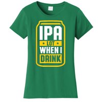 St Patricks Day Ipa Lot When I Drink Beer Lover Gift Women's T-Shirt