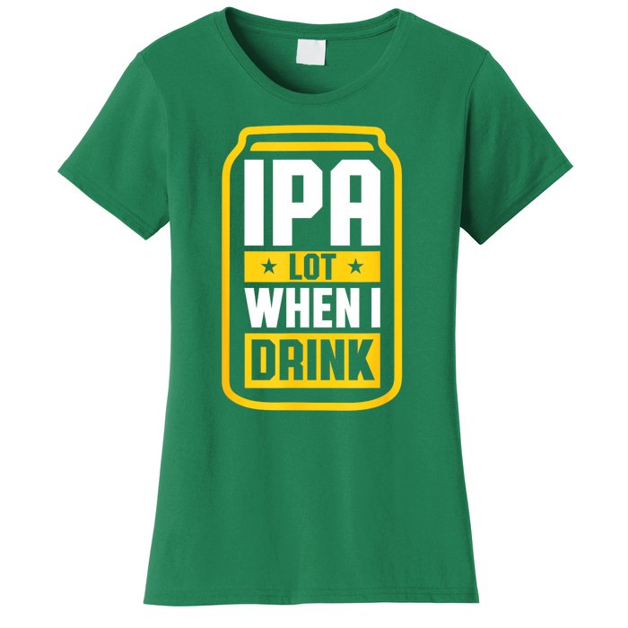 St Patricks Day Ipa Lot When I Drink Beer Lover Gift Women's T-Shirt