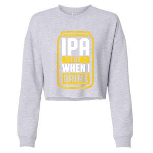 St Patricks Day Ipa Lot When I Drink Beer Lover Gift Cropped Pullover Crew