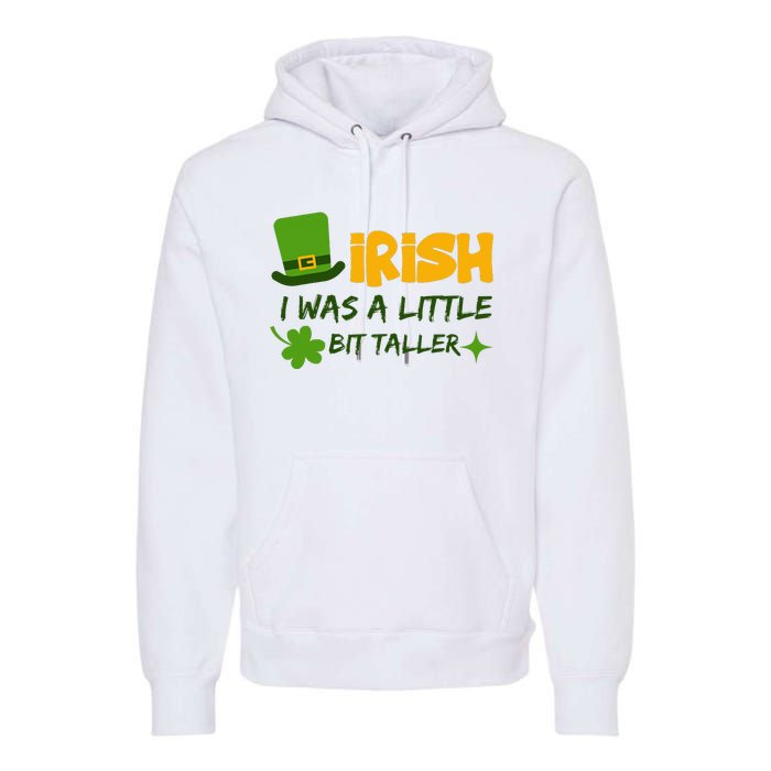 Saint Patrick's Day Ireland Irish I Was A Little Bit Taller Premium Hoodie