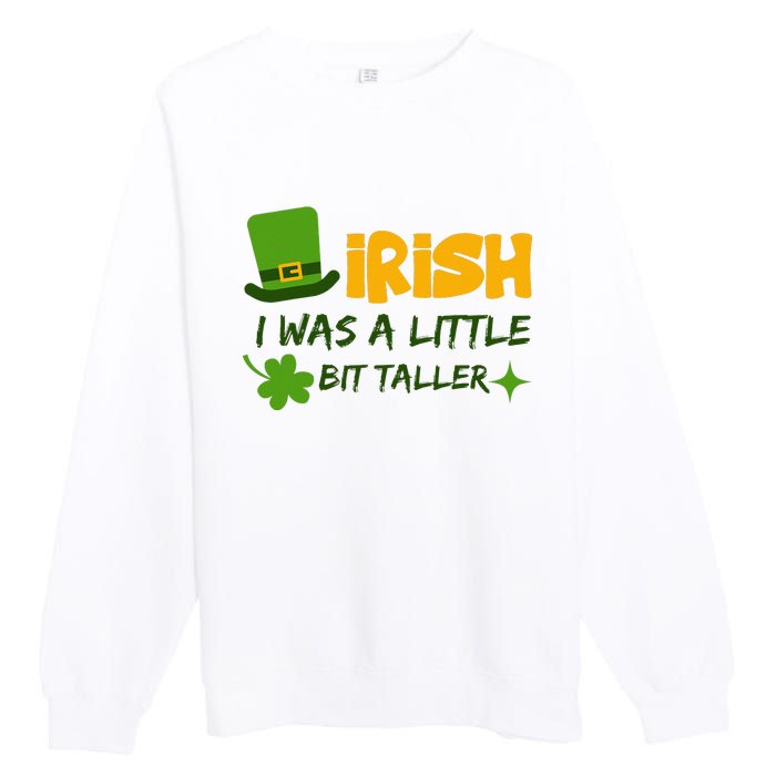 Saint Patrick's Day Ireland Irish I Was A Little Bit Taller Premium Crewneck Sweatshirt