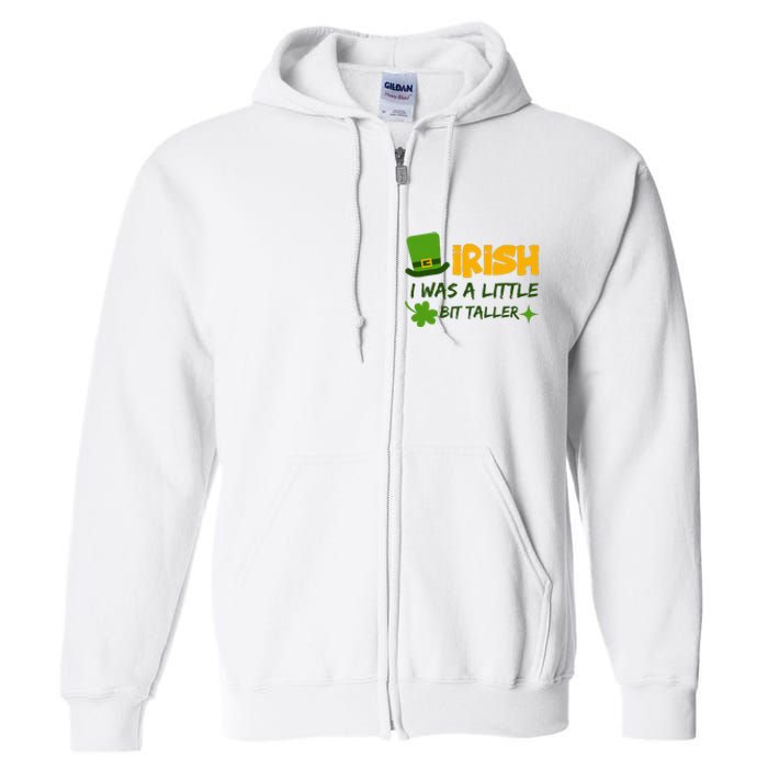 Saint Patrick's Day Ireland Irish I Was A Little Bit Taller Full Zip Hoodie