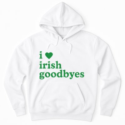 St Patricks Day I Love Irish Goodbyes I Heart Irish Goodbyes Hoodie
