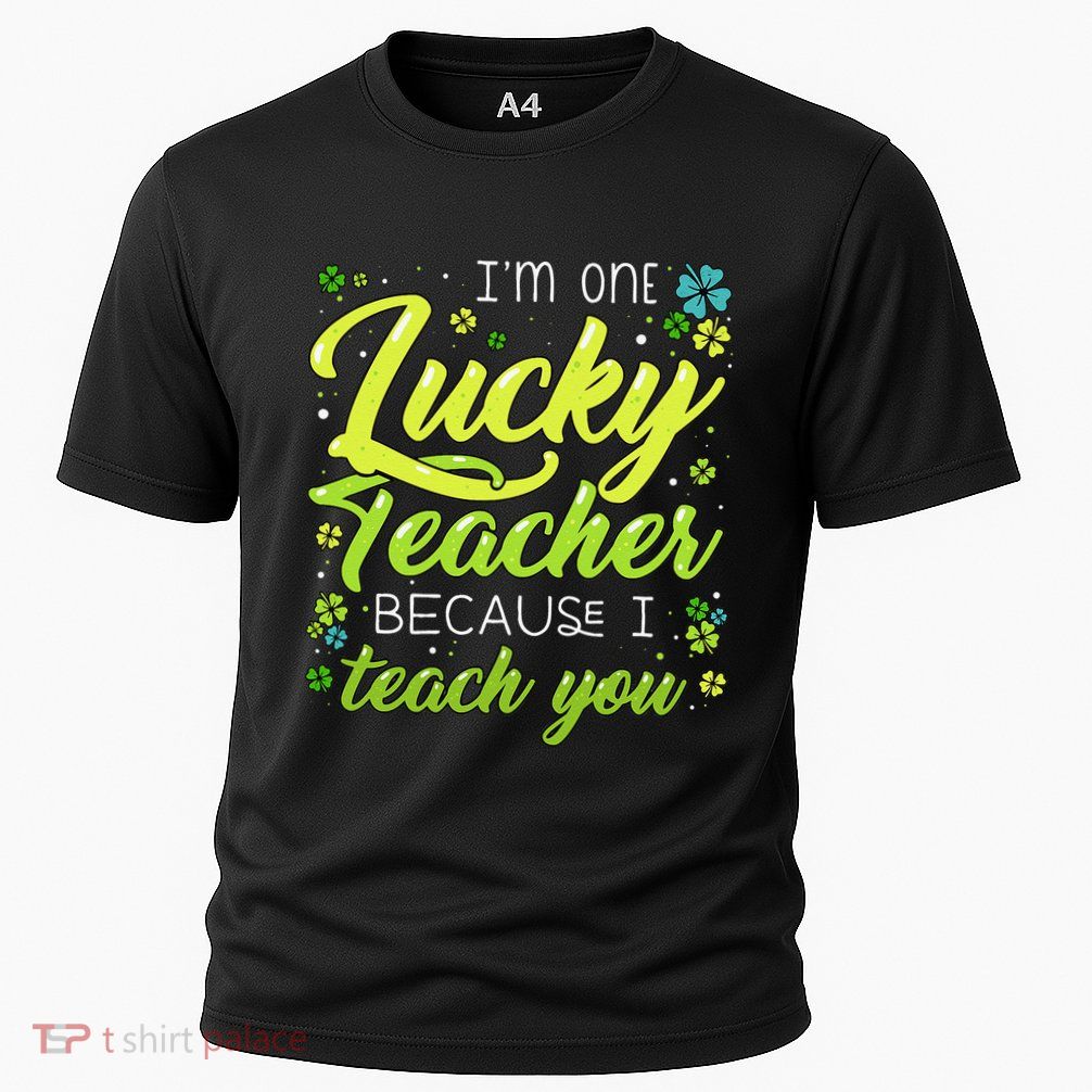 St Patrick's Day Teacher Shamrock Lucky Because I Teach You Performance Shirt