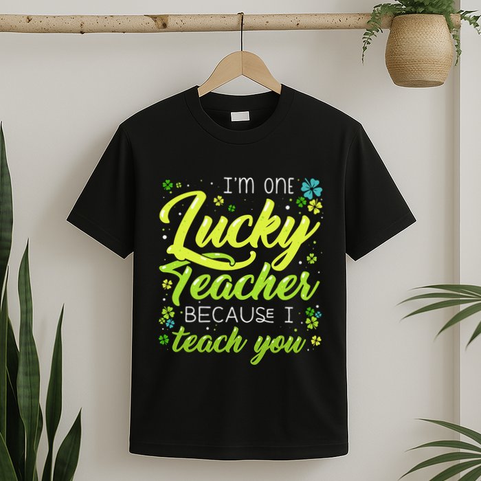 St Patrick's Day Teacher Shamrock Lucky Because I Teach You T-Shirt
