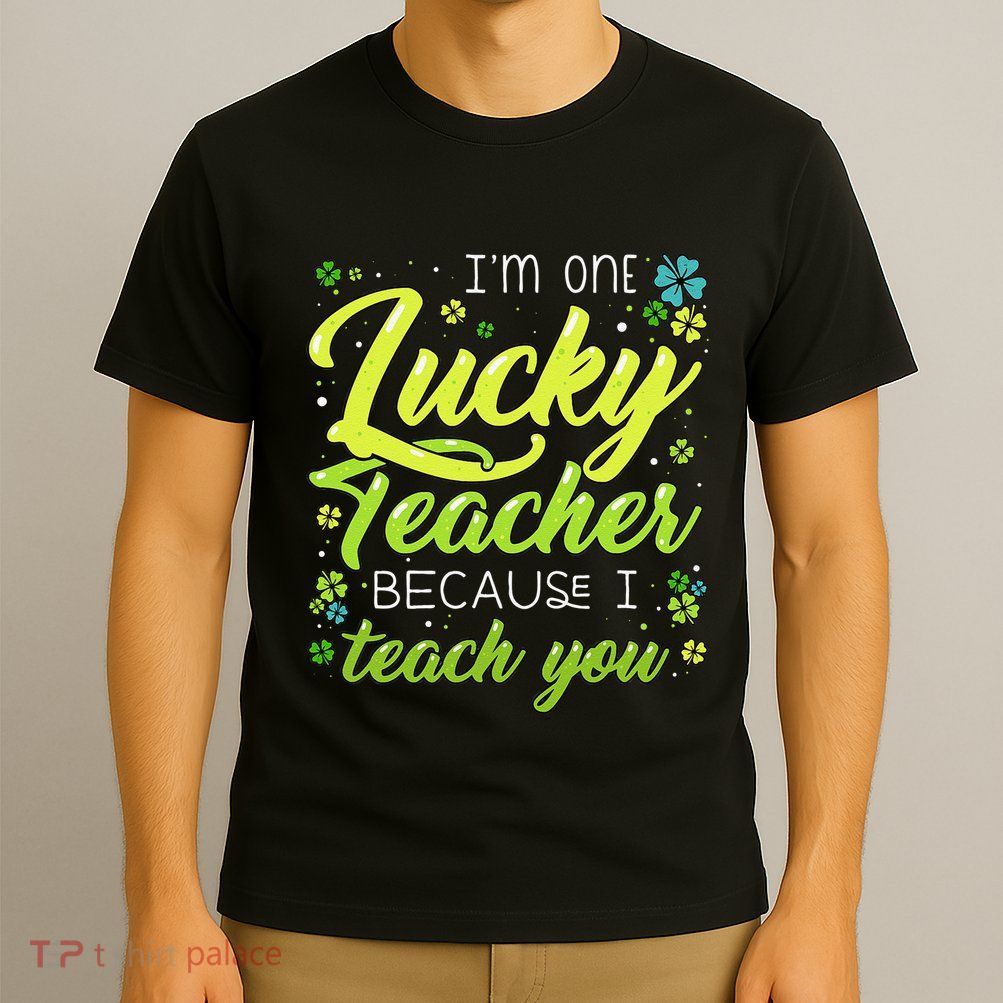 St Patrick's Day Teacher Shamrock Lucky Because I Teach You T-Shirt