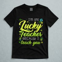 St Patrick's Day Teacher Shamrock Lucky Because I Teach You T-Shirt