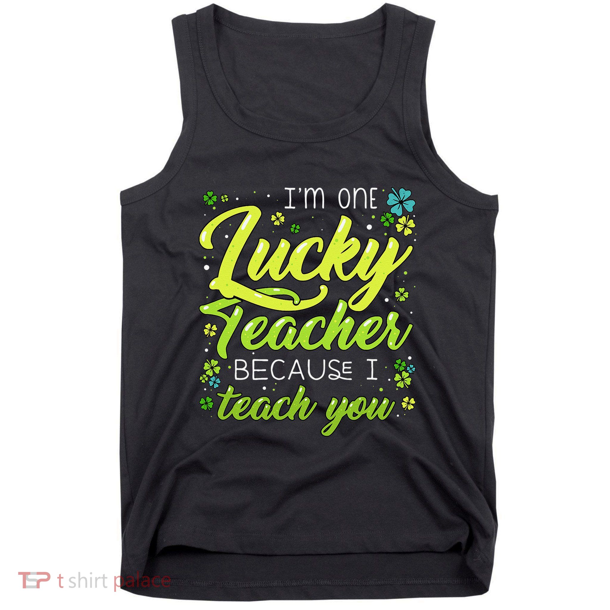 St Patrick's Day Teacher Shamrock Lucky Because I Teach You Tank Top