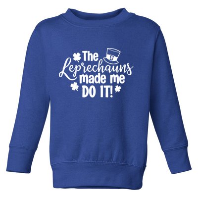 St Patricks Day The Leprechauns Made Me Do Icute Gift Shamrock Gift Toddler Sweatshirt