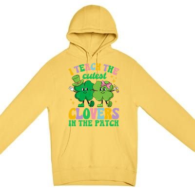 St Patricks Day Teacher I Teach The Cutest Clovers In Patch Gift Premium Pullover Hoodie