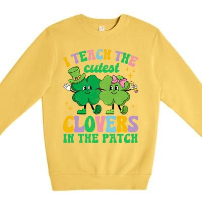 St Patricks Day Teacher I Teach The Cutest Clovers In Patch Gift Premium Crewneck Sweatshirt